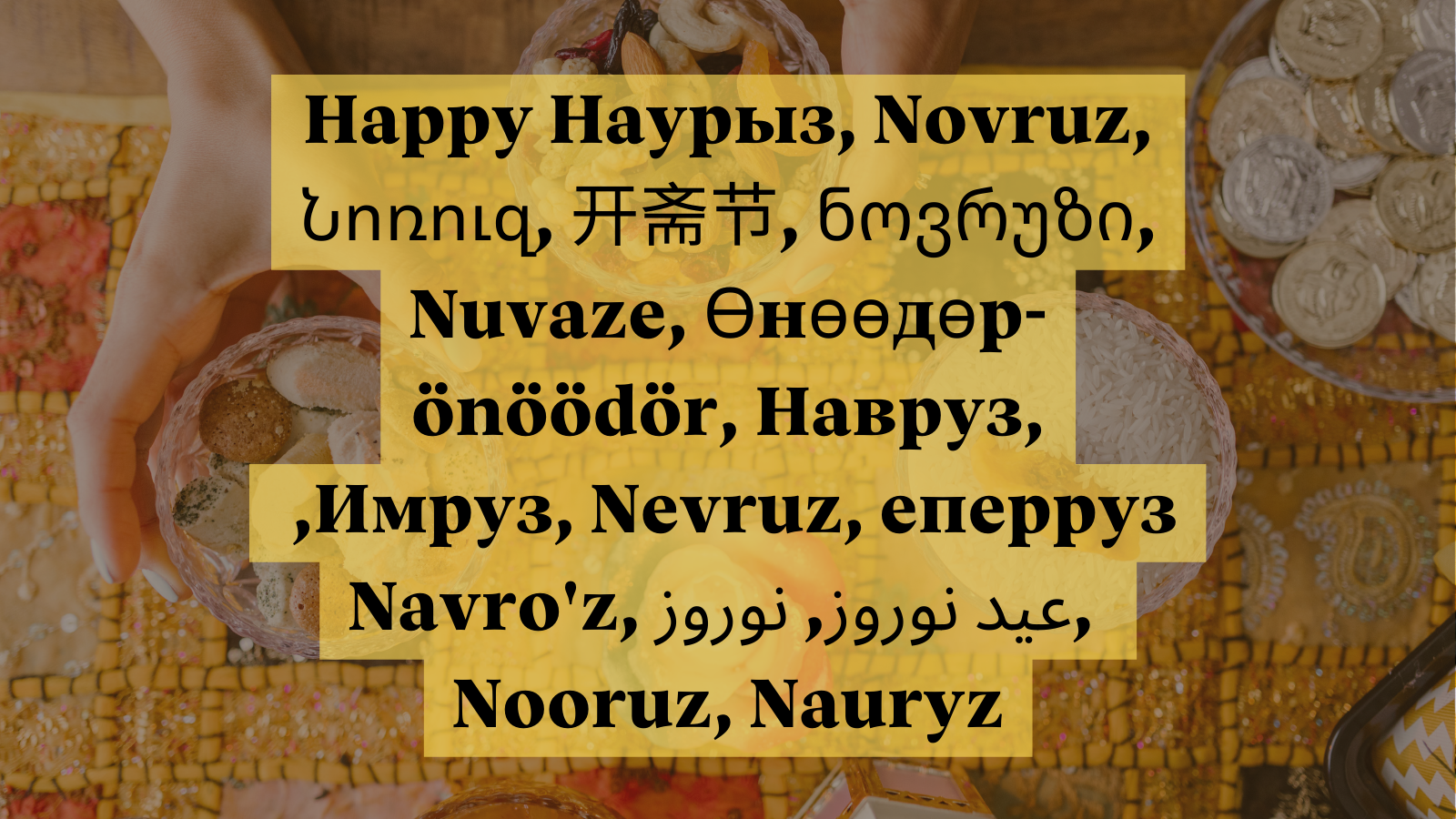 Happy Наурыз, Novruz, Նոռուզ, 开斋节, Დღესასწაული, Nuvaze, Өнөөдөр-önöödör !عيد نوروز, نوروز Навруз, Имруз, Nevruz, Теперруз, Navro’z, Nooruz, Nauryz! (3)